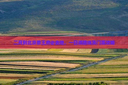 二月到北京恭王府必去地