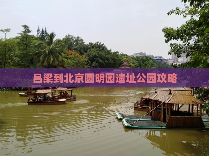 吕梁到北京圆明园遗址公园攻略