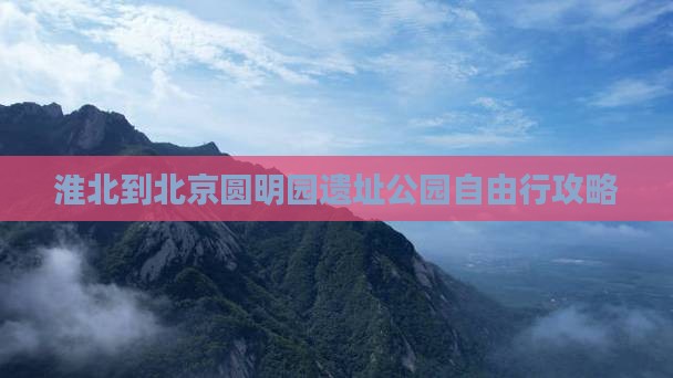 淮北到北京圆明园遗址公园自由行
