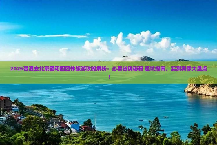 普洱去北京颐和园团体旅游