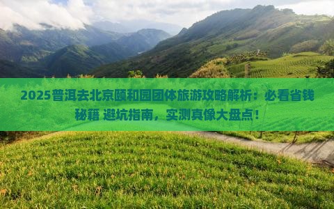 普洱去北京颐和园团体旅游