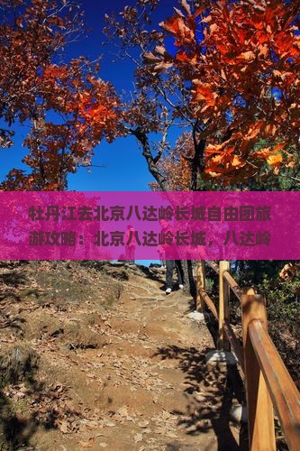 牡丹江去北京八达岭长城自由团