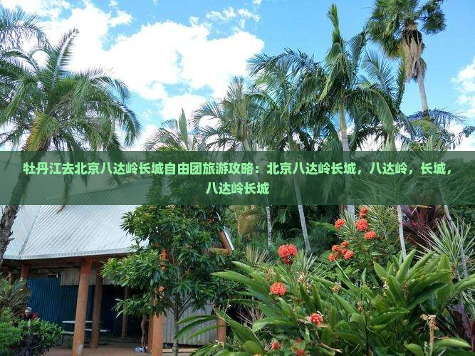 牡丹江去北京八达岭长城自由团