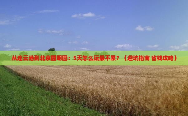 连云港到北京圆明园遗址公园旅游