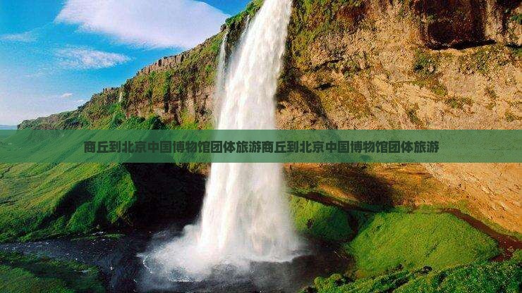 商丘到北京中国国家博物馆团体旅游