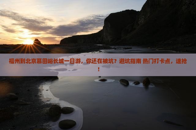 福州到北京慕田峪长城一日游