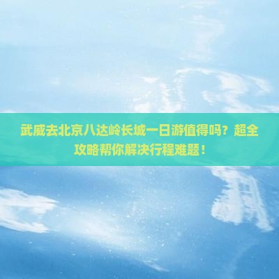 武威去北京八达岭长城一日游