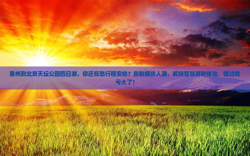 惠州到北京天坛公园四日游