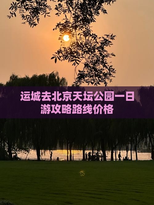 运城去北京天坛公园一日游
