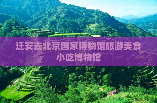 迁安去北京中国国家博物馆旅游小吃