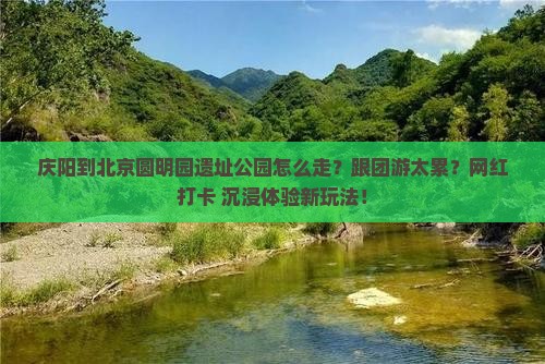 庆阳到北京圆明园遗址公园旅行社