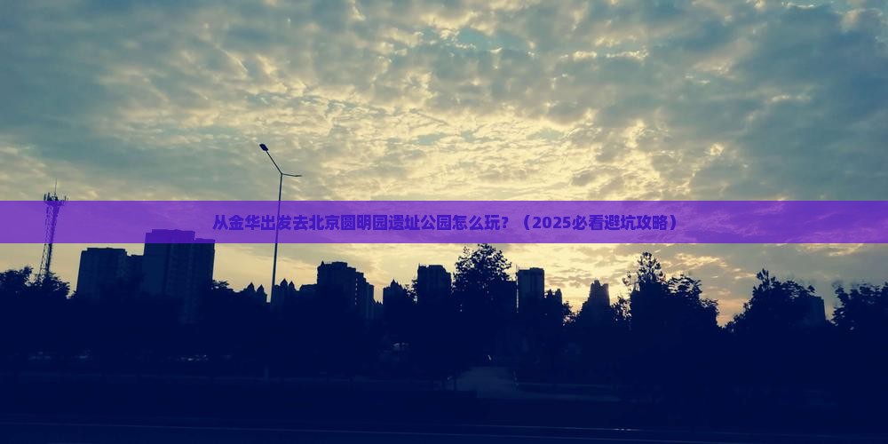 金华去北京圆明园遗址公园景点