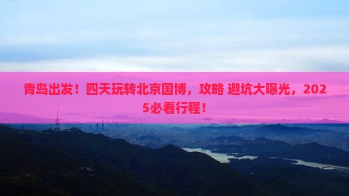 青岛到北京中国国家博物馆四日游