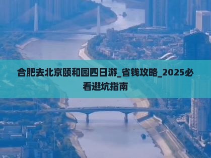 合肥去北京颐和园四日游