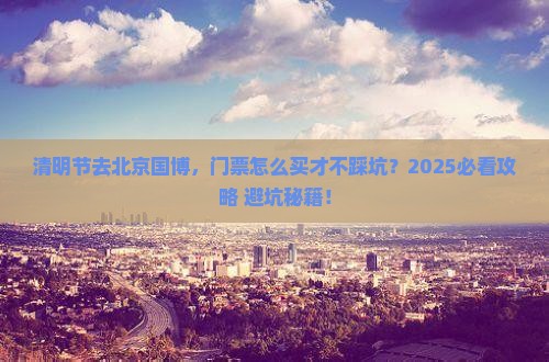 清明节去北京中国国家博物馆门票