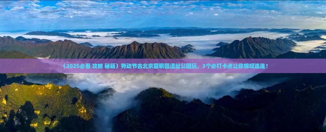 劳动节到北京圆明园遗址公园哪里玩