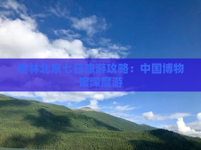 榆林去北京中国国家博物馆七日游