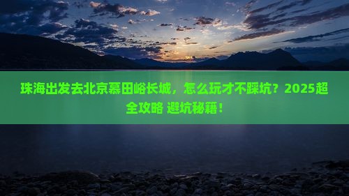 珠海去北京慕田峪长城哪里玩