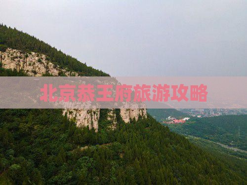 阿泰勒去北京恭王府攻略