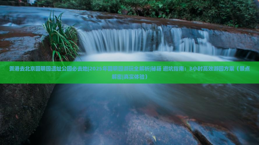 贵港去北京圆明园遗址公园必去地