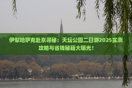 伊犁哈萨克去北京天坛公园二日游