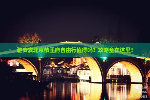 雅安去北京恭王府自由行