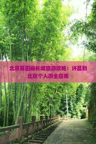 许昌到北京慕田峪长城个人游 许昌到北京慕田峪长城个人游