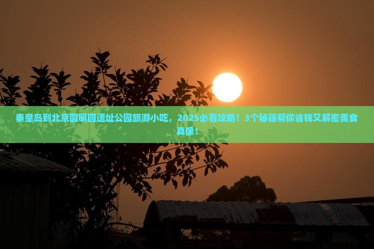 秦皇岛到北京圆明园遗址公园旅游小吃