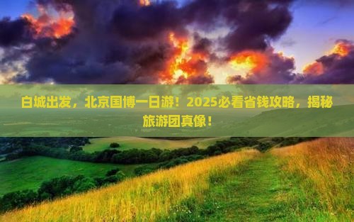 白城到北京中国国家博物馆大型旅游团