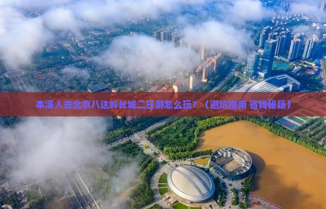 本溪去北京八达岭长城二日游