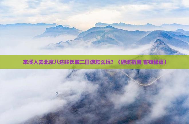 本溪去北京八达岭长城二日游