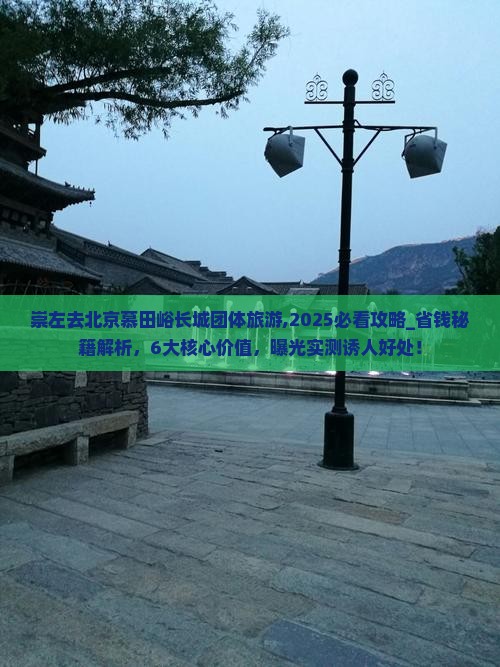 崇左去北京慕田峪长城团体旅游