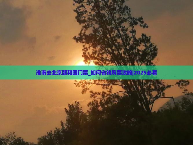 淮南去北京颐和园门票