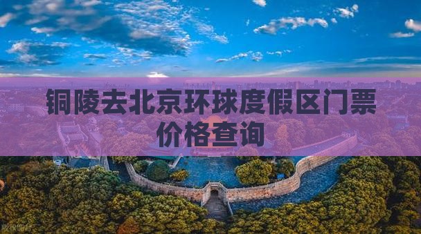铜陵去北京环球度假区门票