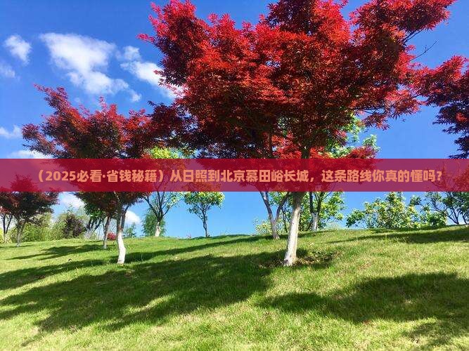 日照到北京慕田峪长城必去地 日照到北京慕田峪长城必去地