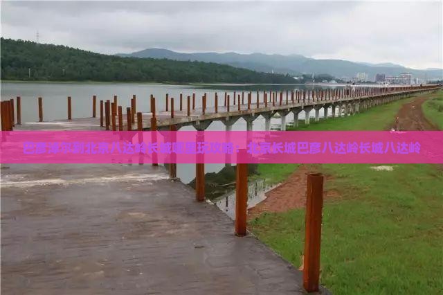 巴彦淖尔到北京八达岭长城哪里玩