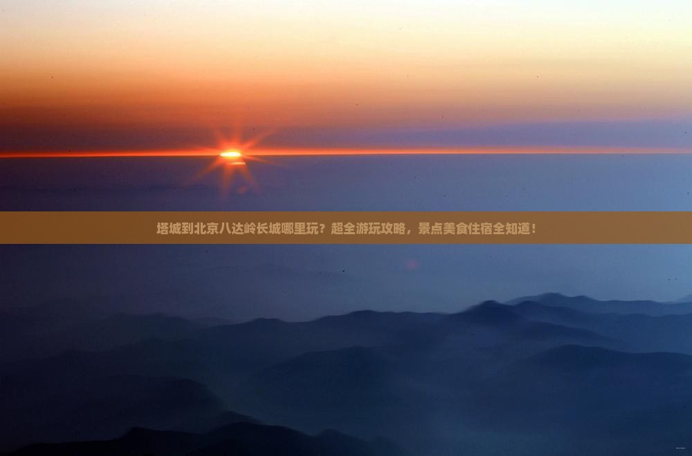 塔城到北京八达岭长城哪里玩