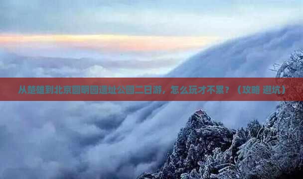 楚雄到北京圆明园遗址公园二日游
