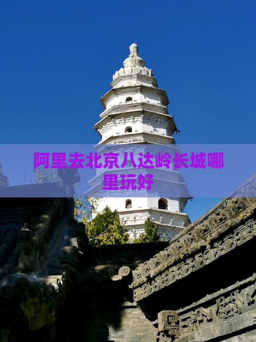 阿里去北京八达岭长城哪里玩