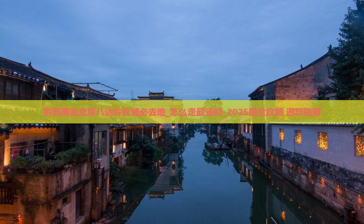 黔西南去北京八达岭长城必去地