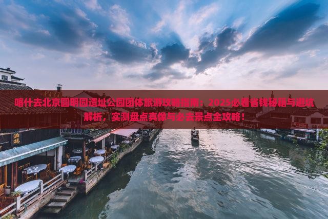 喀什去北京圆明园遗址公园团体旅游