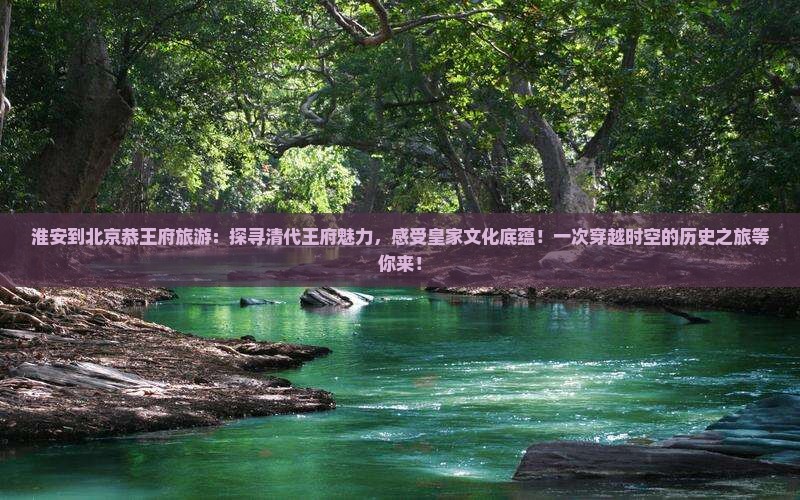 淮安到北京恭王府旅游