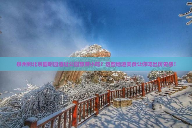 泉州到北京圆明园遗址公园旅游小吃 泉州到北京圆明园遗址公园旅游小吃