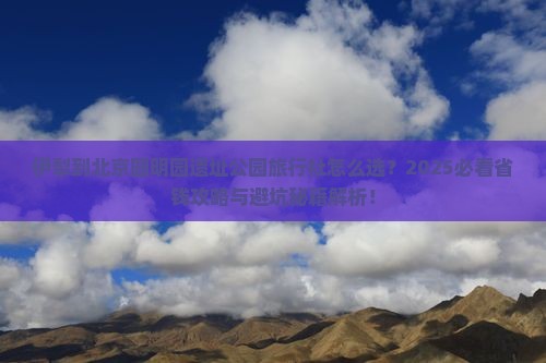 伊犁到北京圆明园遗址公园旅行社