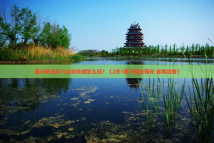 嘉兴到北京八达岭长城旅行社