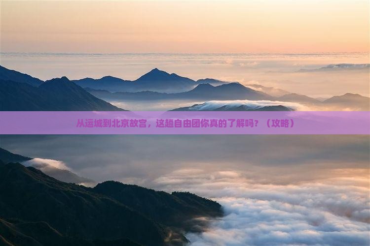 运城去北京故宫博物院自由团