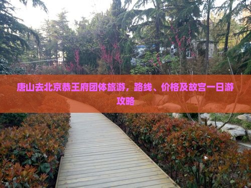 唐山去北京恭王府团体旅游