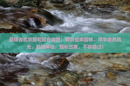 盘锦去北京颐和园自由团