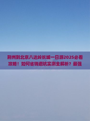 荆州到北京八达岭长城一日游