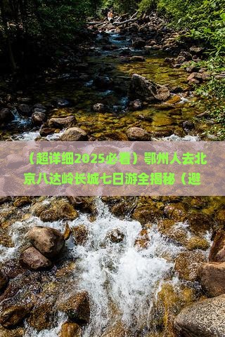 鄂州去北京八达岭长城七日游